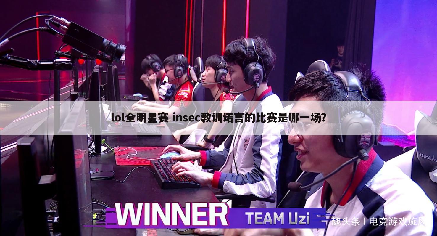 lol全明星赛 insec教训诺言的比赛是哪一场?