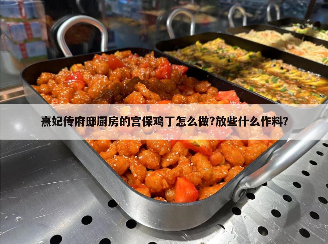 熹妃传府邸厨房的宫保鸡丁怎么做?放些什么作料?