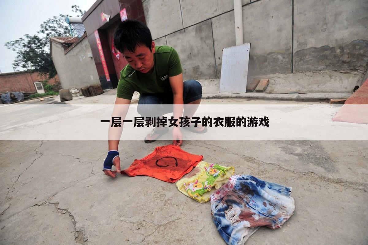 一层一层剥掉女孩子的衣服的游戏