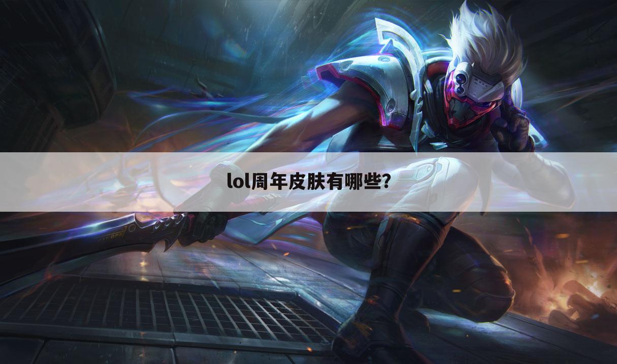 lol周年皮肤有哪些?