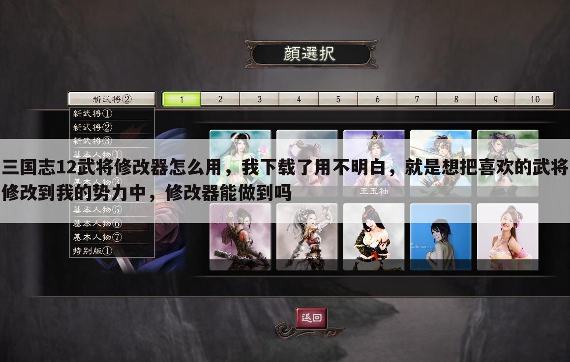 三国志12武将修改器怎么用,我下载了用不明白,就是想把喜欢的武将修改到我的势力中,修改器能做到吗