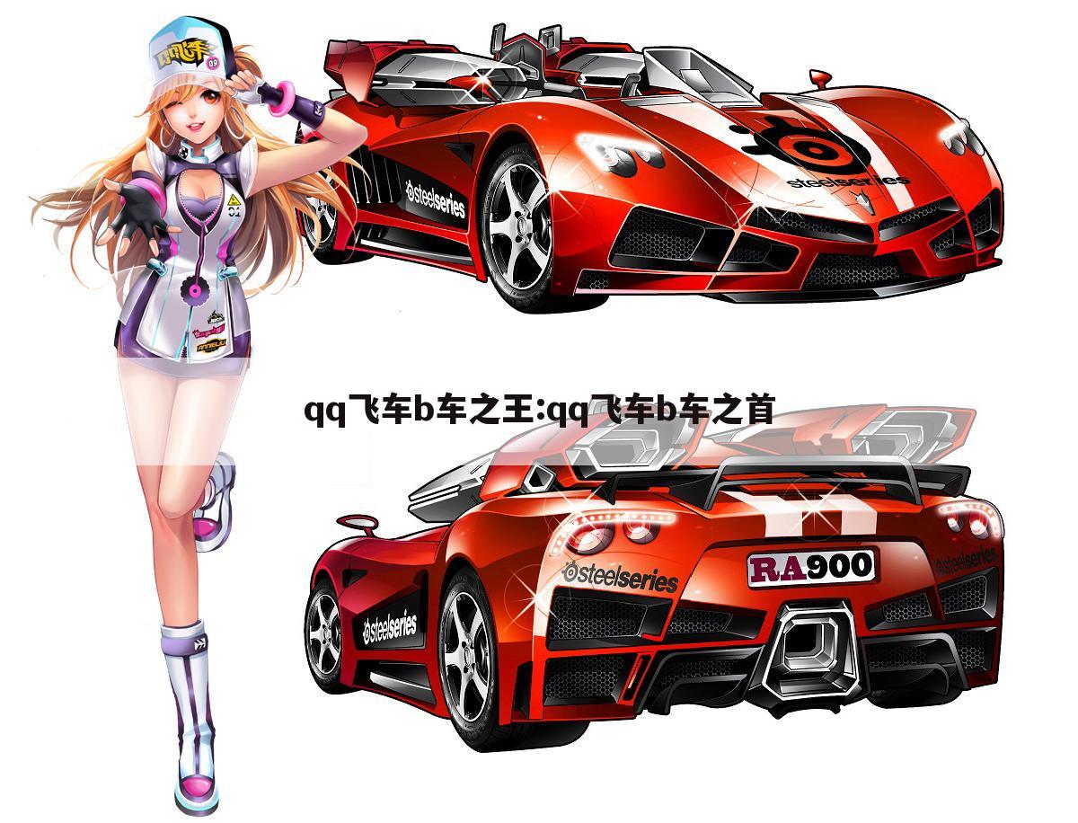 qq飞车b车之王:qq飞车b车之首