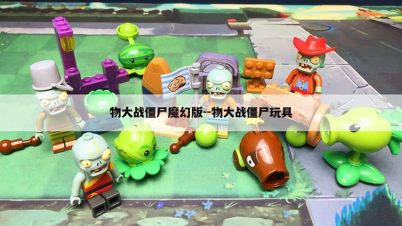 物大战僵尸魔幻版--物大战僵尸玩具