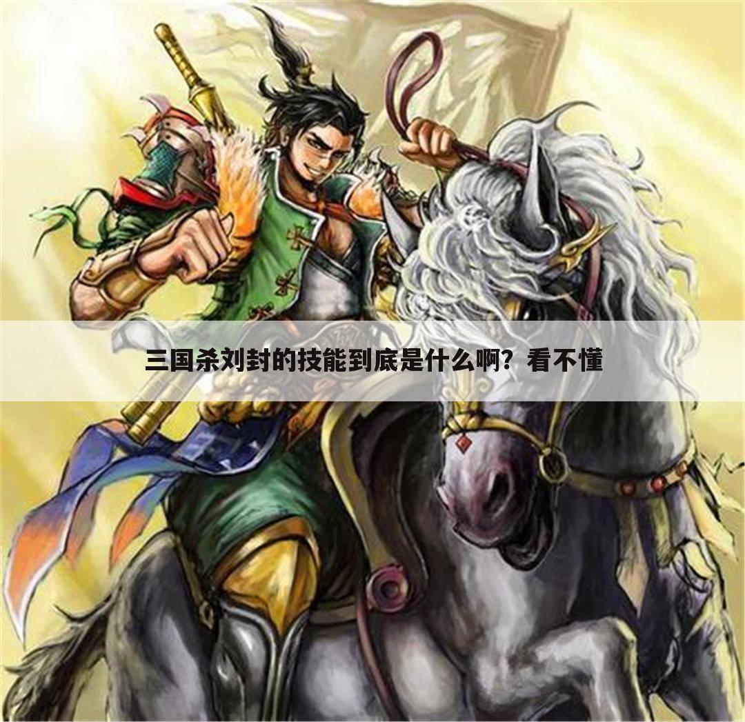 三国杀刘封的技能到底是什么啊?看不懂