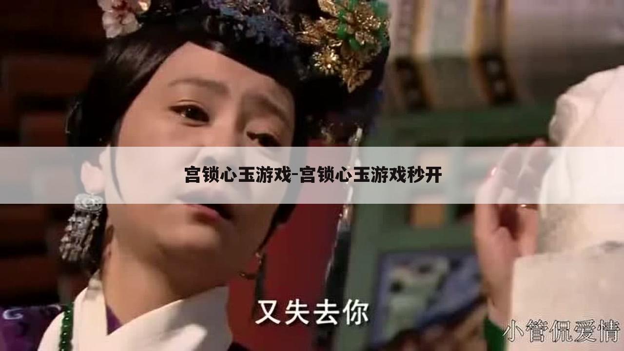 宫锁心玉游戏-宫锁心玉游戏秒开