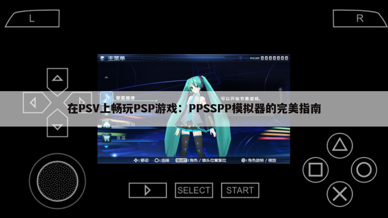 在PSV上畅玩PSP游戏：PPSSPP模拟器的完美指南