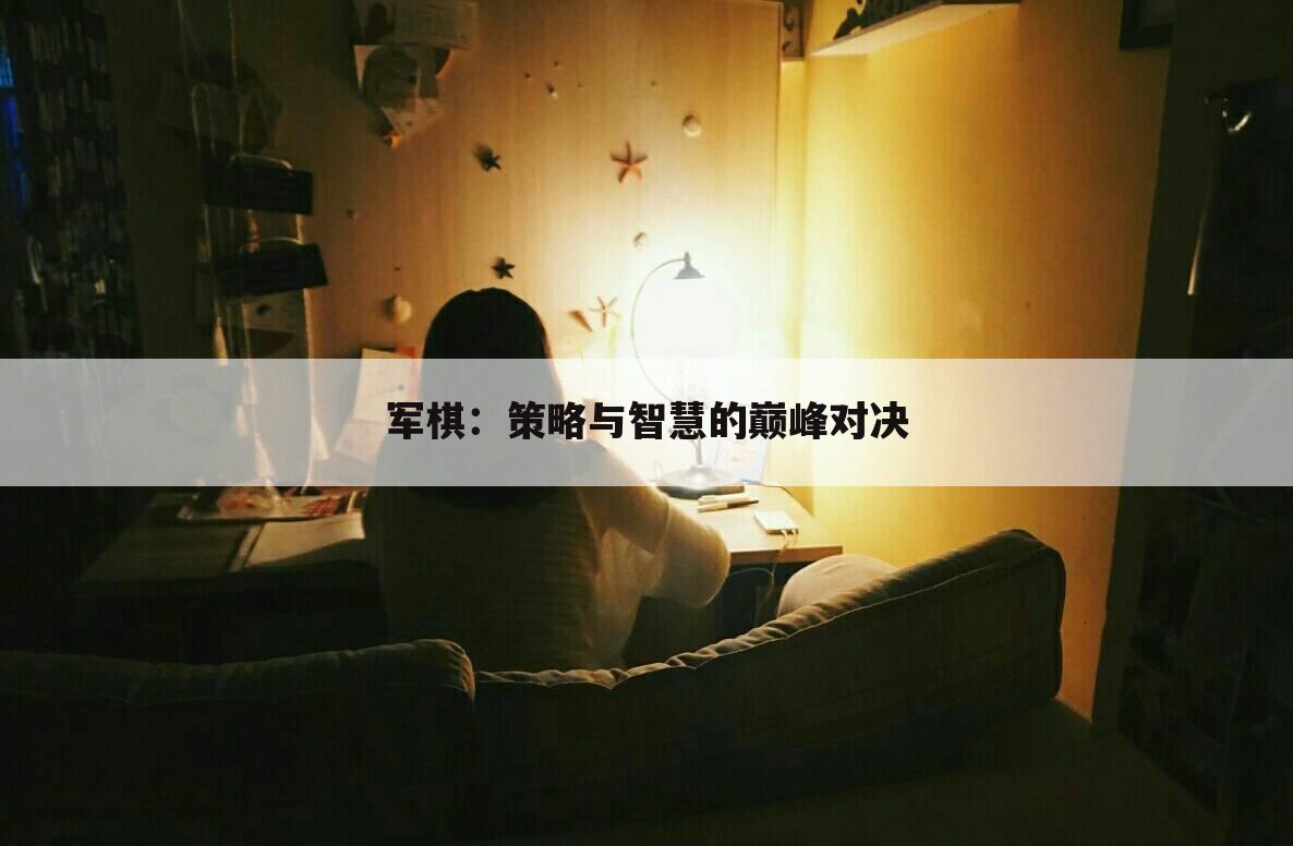 军棋：策略与智慧的巅峰对决
