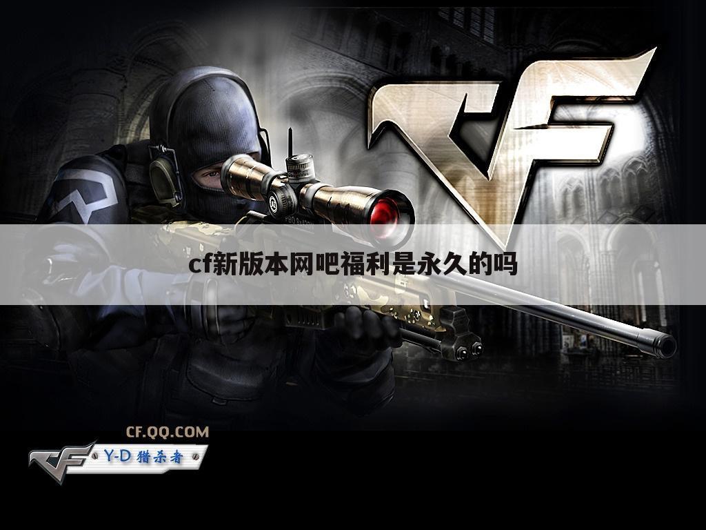 cf新版本网吧福利是永久的吗