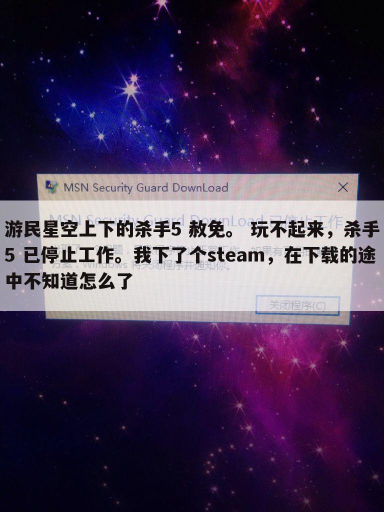 游民星空上下的杀手5 赦免。 玩不起来,杀手5 已停止工作。我下了个steam,在下载的途中不知道怎么了