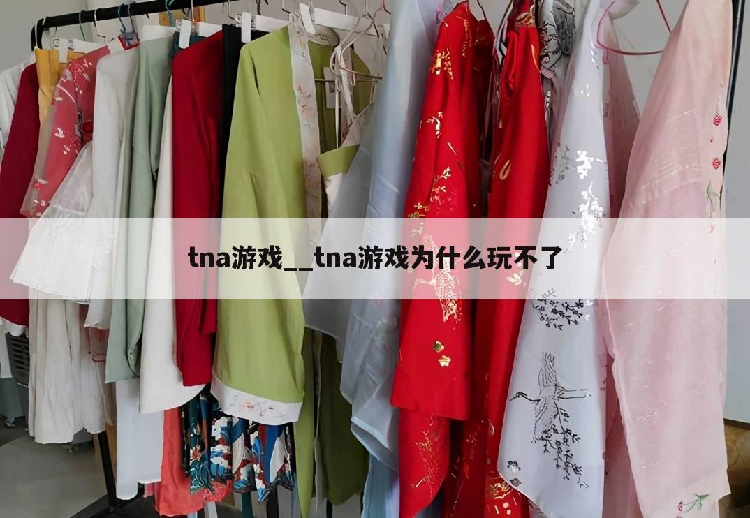 tna游戏__tna游戏为什么玩不了