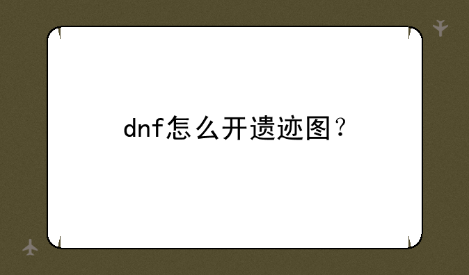 dnf怎么开遗迹图？