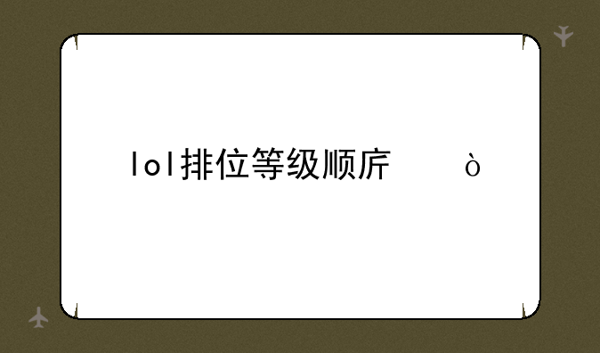 lol排位等级顺序？