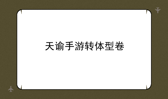 天谕手游转体型卷