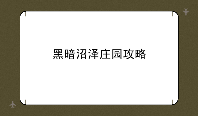 黑暗沼泽庄园攻略