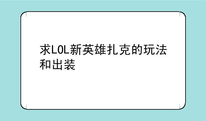 求LOL新英雄扎克的玩法和出装