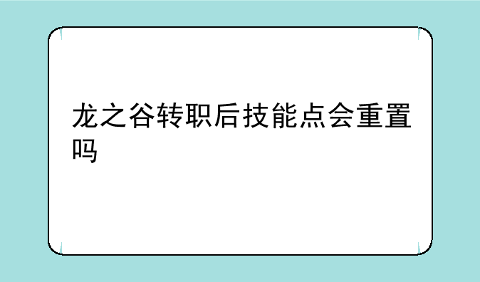 龙之谷转职后技能点会重置吗