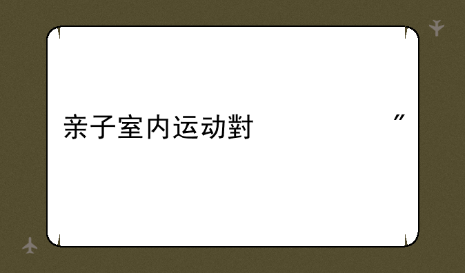 亲子室内运动小游戏