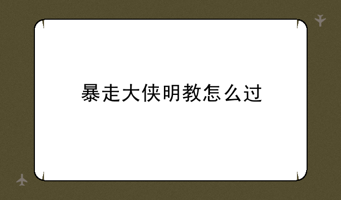 暴走大侠明教怎么过