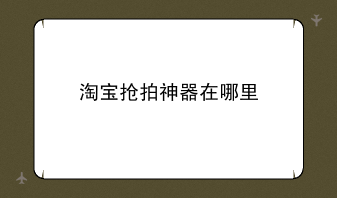淘宝抢拍神器在哪里