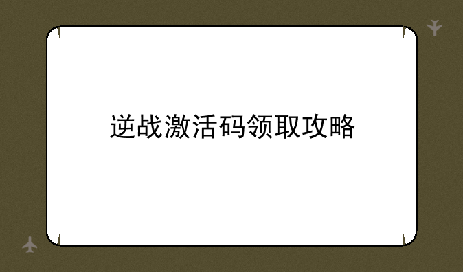 逆战激活码领取攻略
