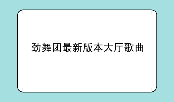 劲舞团最新版本大厅歌曲