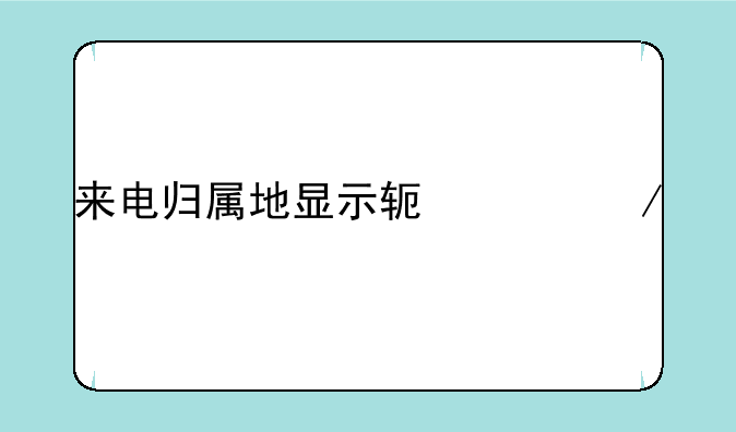 来电归属地显示软件下载