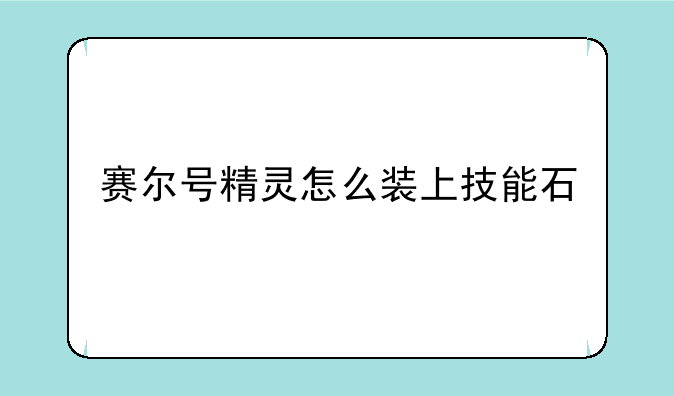 赛尔号精灵怎么装上技能石