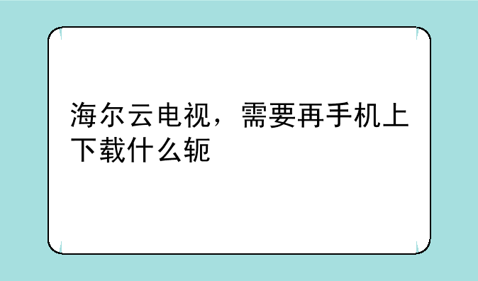 海尔云电视，需要再手机上下载什么软件才能控制电视