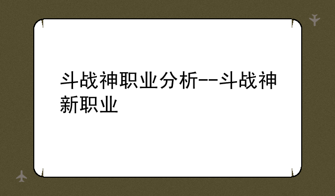 斗战神职业分析--斗战神新职业