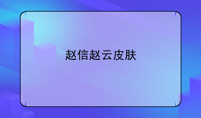 赵信赵云皮肤