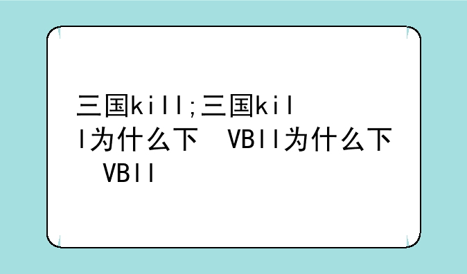 三国kill;三国kill为什么下架