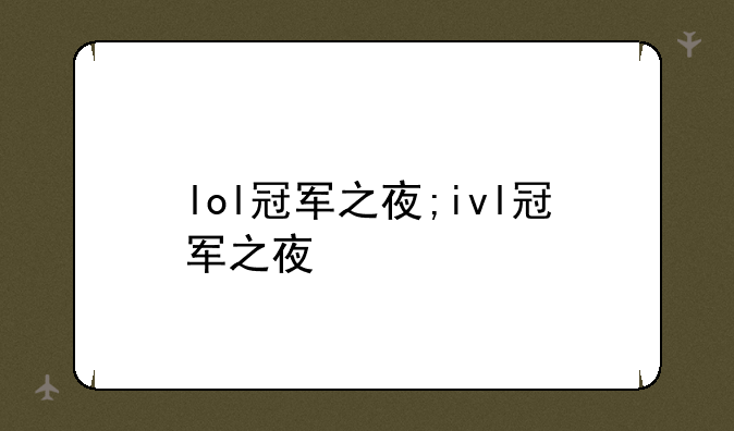 lol冠军之夜;ivl冠军之夜